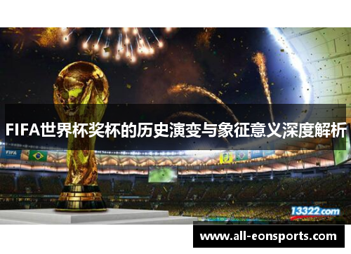 FIFA世界杯奖杯的历史演变与象征意义深度解析