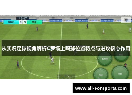从实况足球视角解析C罗场上踢球位置特点与进攻核心作用