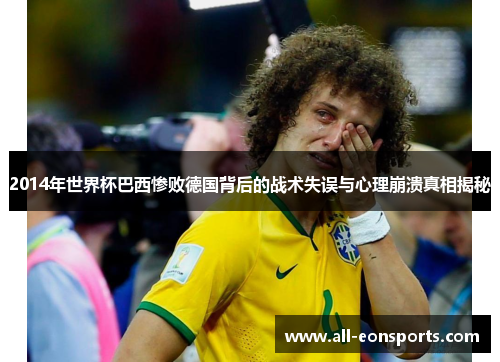 2014年世界杯巴西惨败德国背后的战术失误与心理崩溃真相揭秘