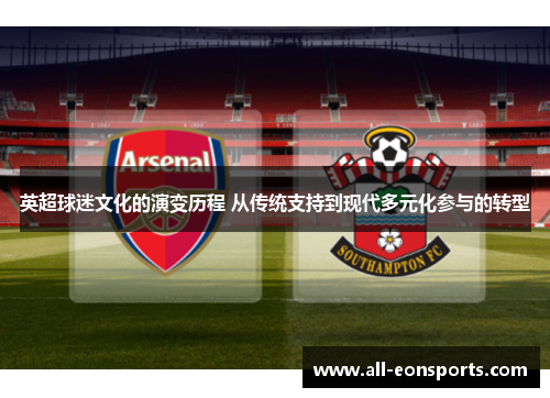 英超球迷文化的演变历程 从传统支持到现代多元化参与的转型