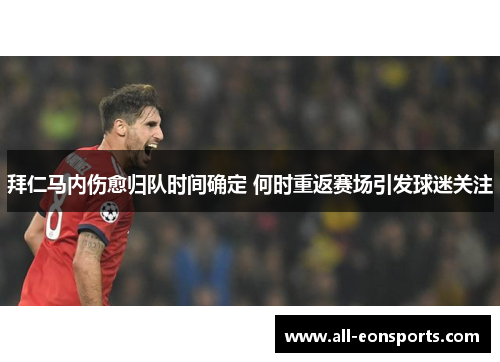 拜仁马内伤愈归队时间确定 何时重返赛场引发球迷关注