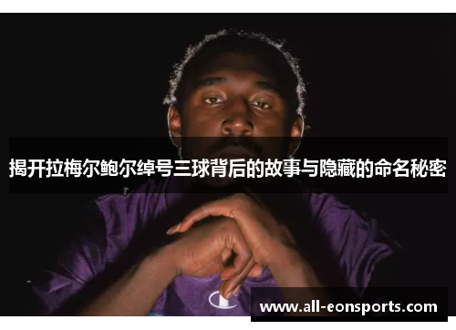 揭开拉梅尔鲍尔绰号三球背后的故事与隐藏的命名秘密