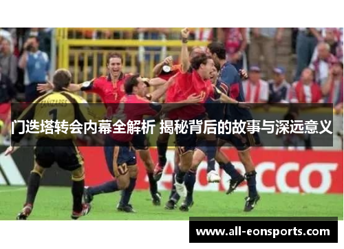 门迭塔转会内幕全解析 揭秘背后的故事与深远意义